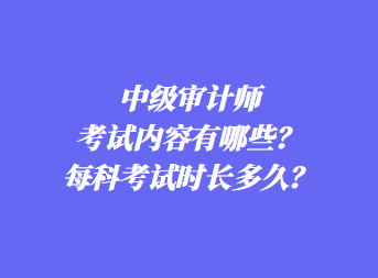 中級審計師考試內(nèi)容有哪些？每科考試時長多久？