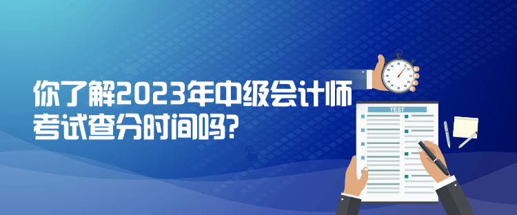 你了解2023年中級會計師考試查分時間嗎？