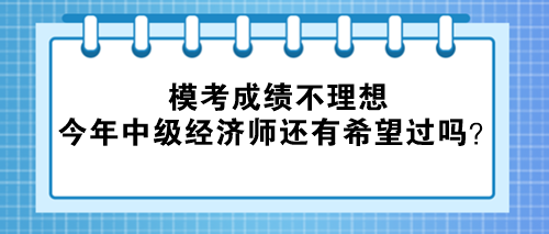 ?？汲煽儾焕硐?今年中級經(jīng)濟師還有希望過嗎？