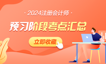 【匯總】2024年注會《稅法》預(yù)習(xí)階段考點(diǎn)匯總