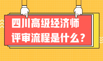 2023年四川高級經(jīng)濟師評審流程是什么？