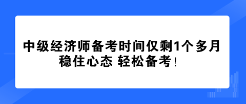 中級經(jīng)濟(jì)師備考時間僅剩1個多月 穩(wěn)住心態(tài) 輕松備考！