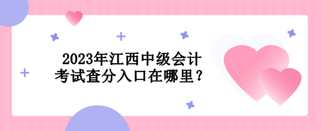 2023年江西中級(jí)會(huì)計(jì)考試查分入口在哪里？