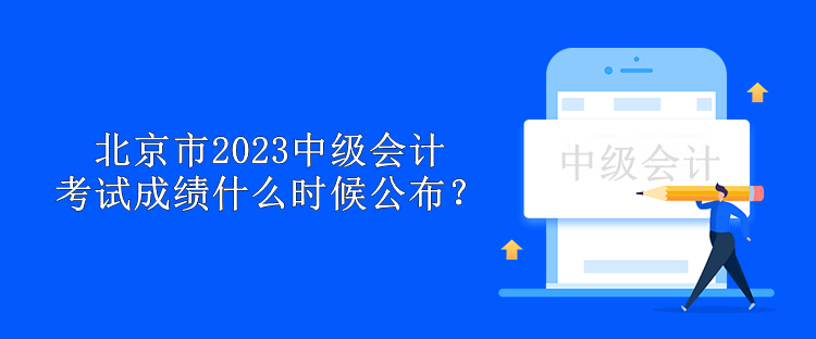 北京市2023中級(jí)會(huì)計(jì)考試成績(jī)什么時(shí)候公布？