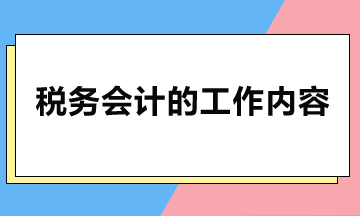 稅務(wù)會計主要做哪些工作？