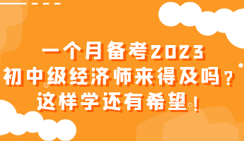一個(gè)月備考2023初中級(jí)經(jīng)濟(jì)師來(lái)得及嗎？這樣學(xué)還有希望！