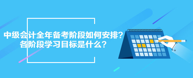 2024中級會計(jì)全年備考階段如何安排？各階段學(xué)習(xí)目標(biāo)是什么？