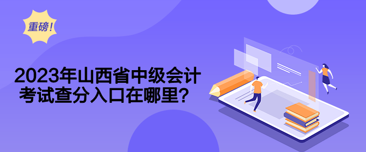 2023年山西省中級(jí)會(huì)計(jì)考試查分入口在哪里？