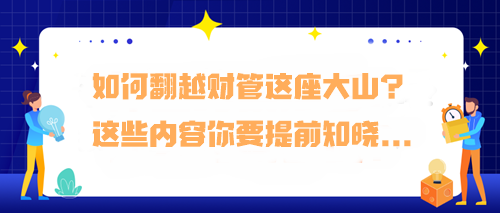 如何翻越財(cái)管這座大山？預(yù)習(xí)階段這些內(nèi)容你要提前知曉...