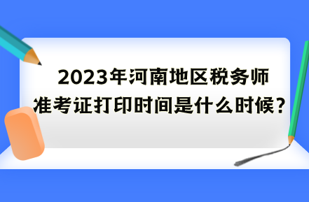 2023年河南地區(qū)稅務(wù)師準考證打印時間是什么時候？