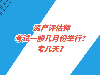 資產(chǎn)評(píng)估師考試一般幾月份舉行？考幾天？