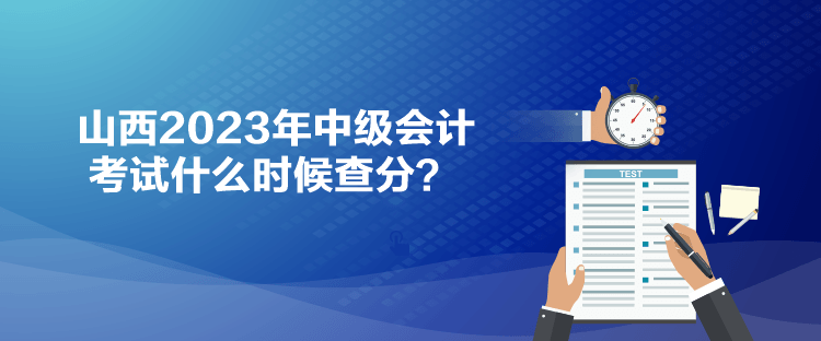 山西2023年中級會計考試什么時候查分？