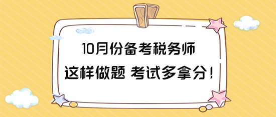10月份備考稅務師這樣做題 力爭考試多拿分！