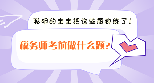 稅務(wù)師考前沖刺做什么題？聰明的寶寶把這些題都練了！
