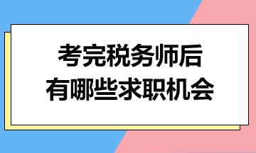 考完稅務(wù)師后，你有哪些求職機(jī)會(huì)