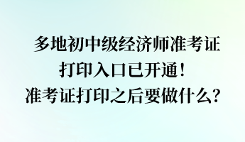多地經(jīng)濟(jì)師準(zhǔn)考證打印入口已開通！準(zhǔn)考證打印之后要做什么？