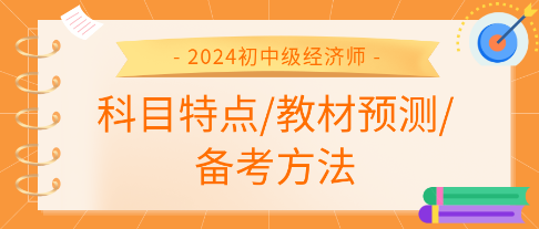 2024年初中級經(jīng)濟師各科科目特點、教材預測及備考方法匯總