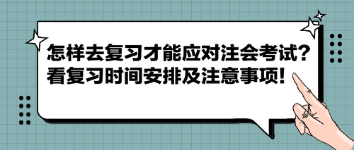 怎樣去復(fù)習(xí)才能應(yīng)對(duì)注會(huì)考試？看復(fù)習(xí)時(shí)間安排及注意事項(xiàng)！