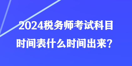 2024稅務師考試科目時間表什么時間出來？