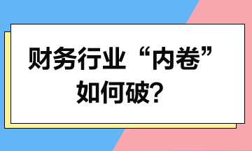 財(cái)務(wù)行業(yè)“內(nèi)卷”如何破？