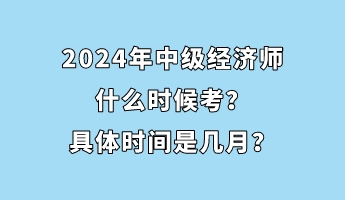 2024年中級(jí)經(jīng)濟(jì)師什么時(shí)候考？具體時(shí)間是幾月？