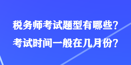 稅務(wù)師考試題型有哪些？考試時間一般在幾月份？
