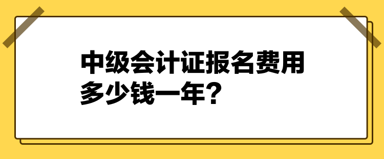 2024中級會計證報名費用多少錢一年？