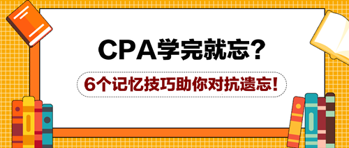 CPA學(xué)完就忘？6個(gè)記憶技巧助你對(duì)抗遺忘！