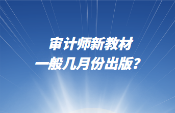 審計師新教材一般幾月份出版？
