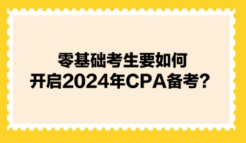 零基礎(chǔ)考生要如何開(kāi)啟2024年CPA備考？