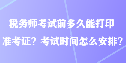 稅務師考試前多久能打印準考證？考試時間怎么安排？