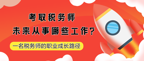 考取稅務(wù)師未來從事哪些工作？一名稅務(wù)師的職業(yè)成長路徑