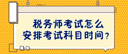 稅務(wù)師考試怎么安排考試科目時(shí)間？