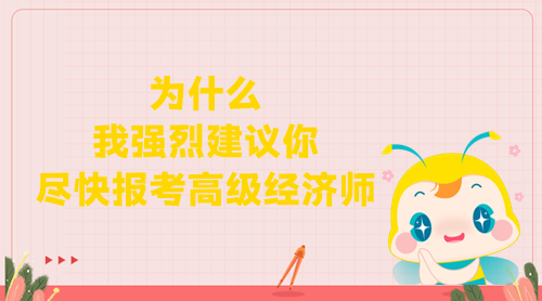 為什么我強(qiáng)烈建議你盡快報考高級經(jīng)濟(jì)師？