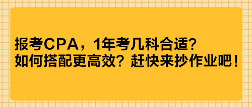 報(bào)考CPA，1年考幾科合適？如何搭配更高效？趕快來抄作業(yè)吧！