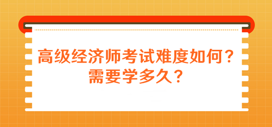 高級經(jīng)濟師考試難度如何？需要學多久？