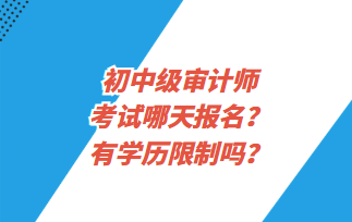 初中級審計師考試哪天報名？有學歷限制嗎？