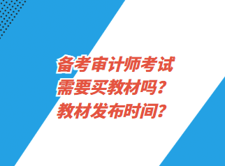 備考審計師考試需要買教材嗎？教材發(fā)布時間？