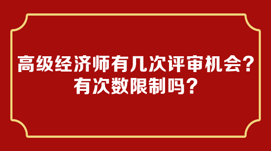 高級(jí)經(jīng)濟(jì)師有幾次評(píng)審機(jī)會(huì)？