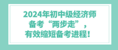 2024年初中級經(jīng)濟師備考“兩步走”，有效縮短備考進程！