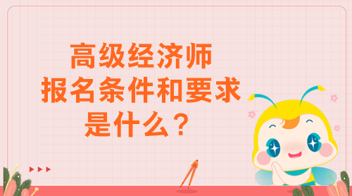 高級經(jīng)濟師報名條件和要求是什么？