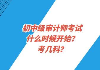 初中級審計師考試什么時候開始？考幾科？