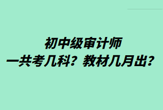 初中級審計師一共考幾科？教材幾月出？