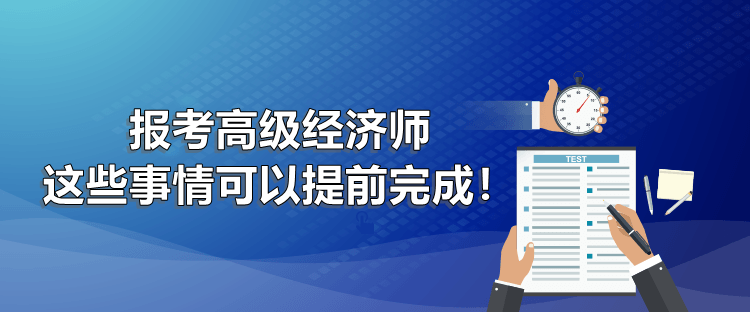 報考高級經濟師 這些事情可以提前完成！
