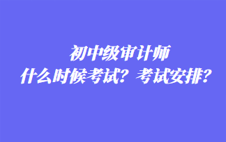初中級審計師什么時候考試？考試安排？