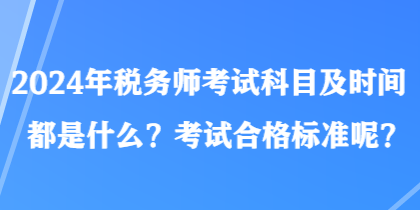 2024年稅務(wù)師考試科目及時(shí)間都是什么？考試合格標(biāo)準(zhǔn)呢？