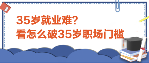 35歲就業(yè)難？看怎么破35歲職場門檻