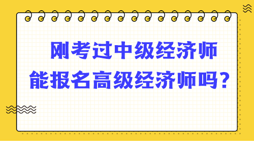 剛考過中級(jí)經(jīng)濟(jì)師能報(bào)名高級(jí)經(jīng)濟(jì)師嗎？