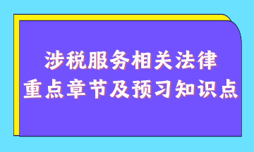 涉稅服務(wù)相關(guān)法律重點(diǎn)章節(jié)及現(xiàn)階段預(yù)習(xí)知識(shí)點(diǎn)