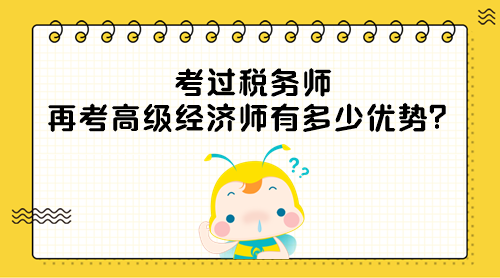 考過稅務師 再考高級經濟師有多少優(yōu)勢？